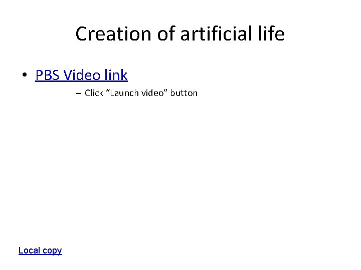 Creation of artificial life • PBS Video link – Click “Launch video” button Local