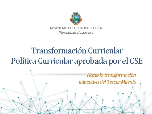 MINISTERIO DE EDUCACION PÚBLICA Viceministerio Académico Transformación Curricular Política Curricular aprobada por el CSE