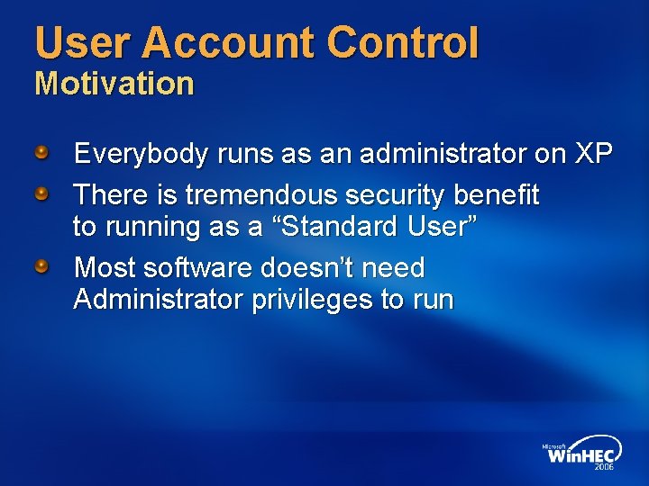 User Account Control Motivation Everybody runs as an administrator on XP There is tremendous