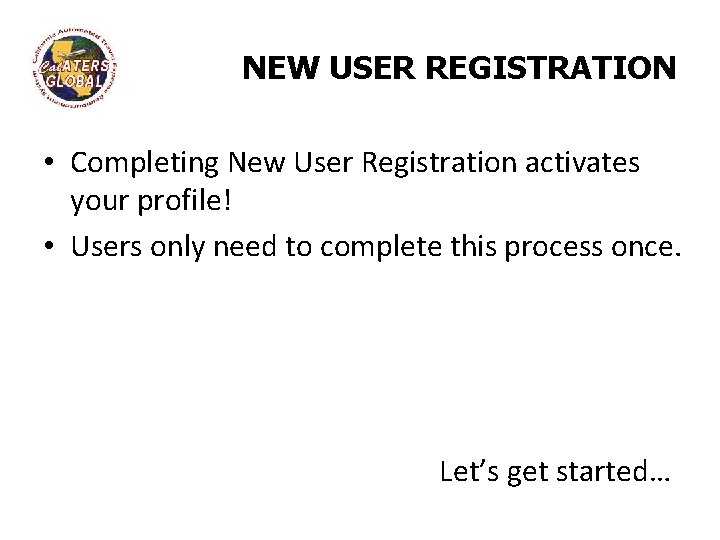 NEW USER REGISTRATION • Completing New User Registration activates your profile! • Users only