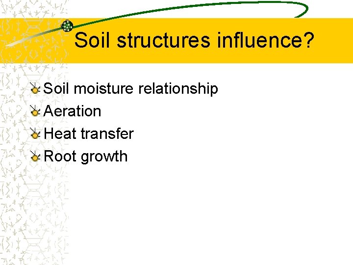 Soil structures influence? Soil moisture relationship Aeration Heat transfer Root growth Soil structures influence? Soil moisture relationship Aeration Heat transfer Root growth