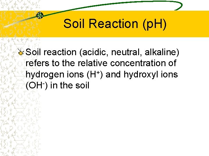 Soil Reaction (p. H) Soil reaction (acidic, neutral, alkaline) refers to the relative concentration Soil Reaction (p. H) Soil reaction (acidic, neutral, alkaline) refers to the relative concentration