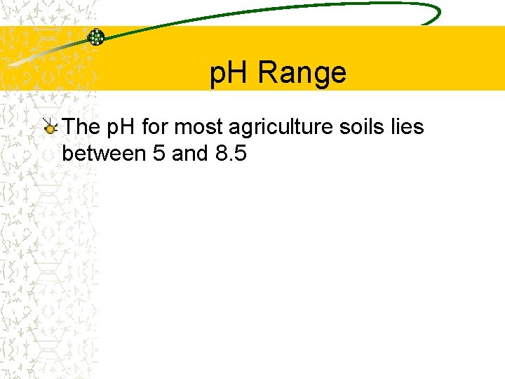 p. H Range The p. H for most agriculture soils lies between 5 and p. H Range The p. H for most agriculture soils lies between 5 and