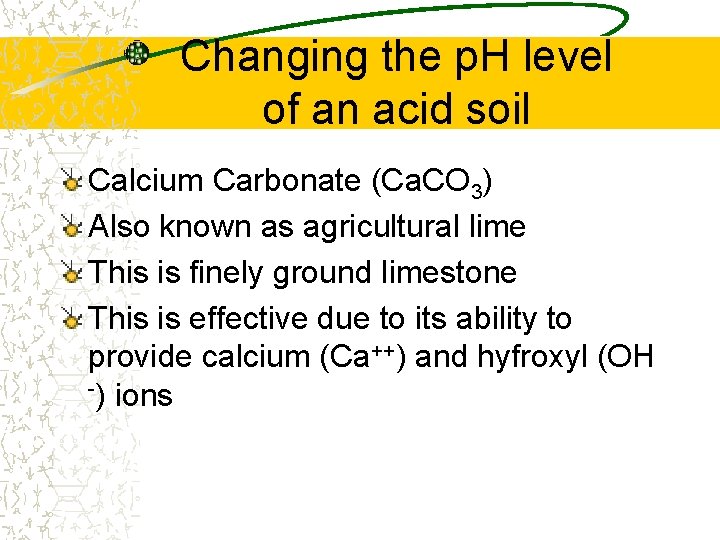 Changing the p. H level of an acid soil Calcium Carbonate (Ca. CO 3) Changing the p. H level of an acid soil Calcium Carbonate (Ca. CO 3)