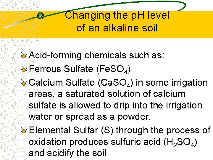 Changing the p. H level of an alkaline soil Acid-forming chemicals such as: Ferrous Changing the p. H level of an alkaline soil Acid-forming chemicals such as: Ferrous