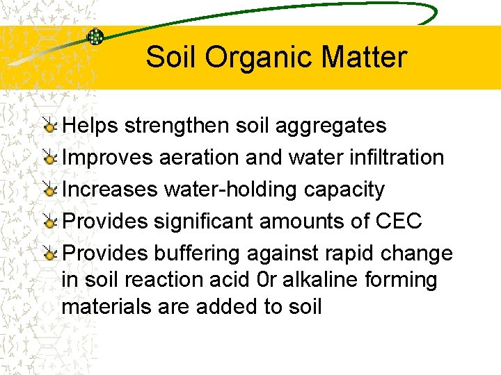 Soil Organic Matter Helps strengthen soil aggregates Improves aeration and water infiltration Increases water-holding Soil Organic Matter Helps strengthen soil aggregates Improves aeration and water infiltration Increases water-holding