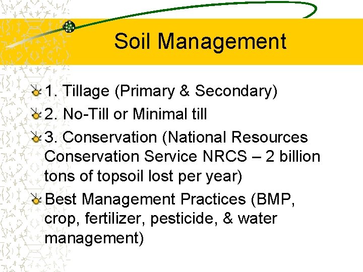Soil Management 1. Tillage (Primary & Secondary) 2. No-Till or Minimal till 3. Conservation Soil Management 1. Tillage (Primary & Secondary) 2. No-Till or Minimal till 3. Conservation