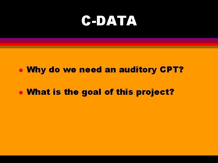 C-DATA l Why do we need an auditory CPT? l What is the goal