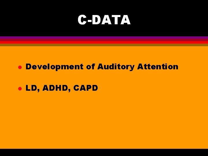 C-DATA l Development of Auditory Attention l LD, ADHD, CAPD 