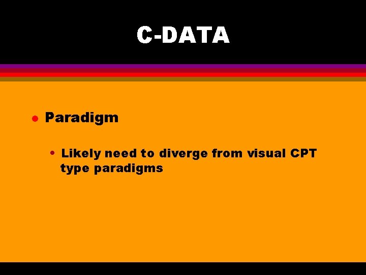 C-DATA l Paradigm • Likely need to diverge from visual CPT type paradigms 