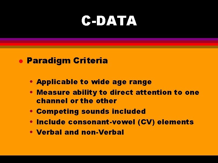 C-DATA l Paradigm Criteria • Applicable to wide age range • Measure ability to