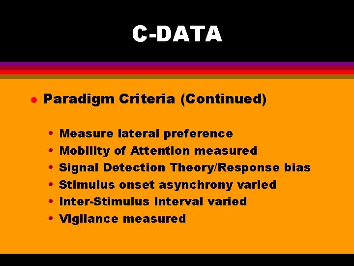 C-DATA l Paradigm Criteria (Continued) • • • Measure lateral preference Mobility of Attention