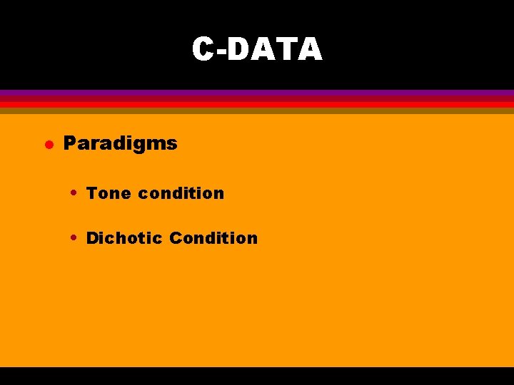C-DATA l Paradigms • Tone condition • Dichotic Condition 