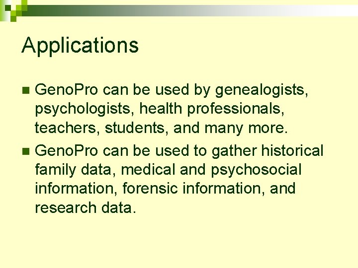 Applications Geno. Pro can be used by genealogists, psychologists, health professionals, teachers, students, and