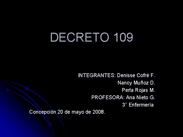 DECRETO 109 INTEGRANTES: Denisse Cofré F. Nancy Muñoz D. Perla Rojas M. PROFESORA: Ana