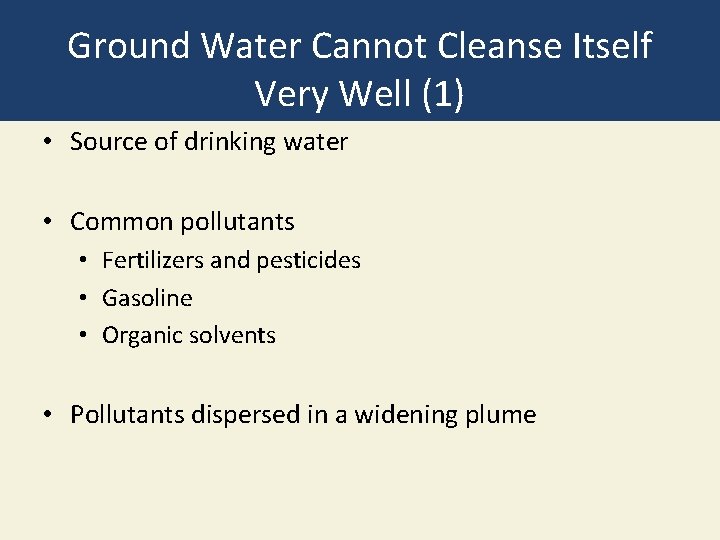 Ground Water Cannot Cleanse Itself Very Well (1) • Source of drinking water •
