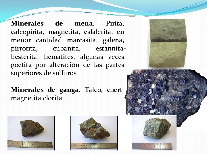 Minerales de mena. Pirita, calcopirita, magnetita, esfalerita, en menor cantidad marcasita, galena, pirrotita, cubanita,