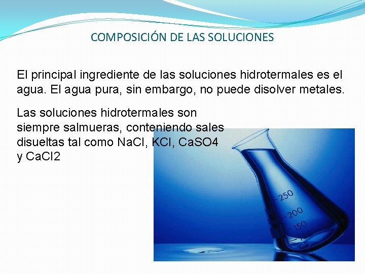 COMPOSICIÓN DE LAS SOLUCIONES El principal ingrediente de las soluciones hidrotermales es el agua.