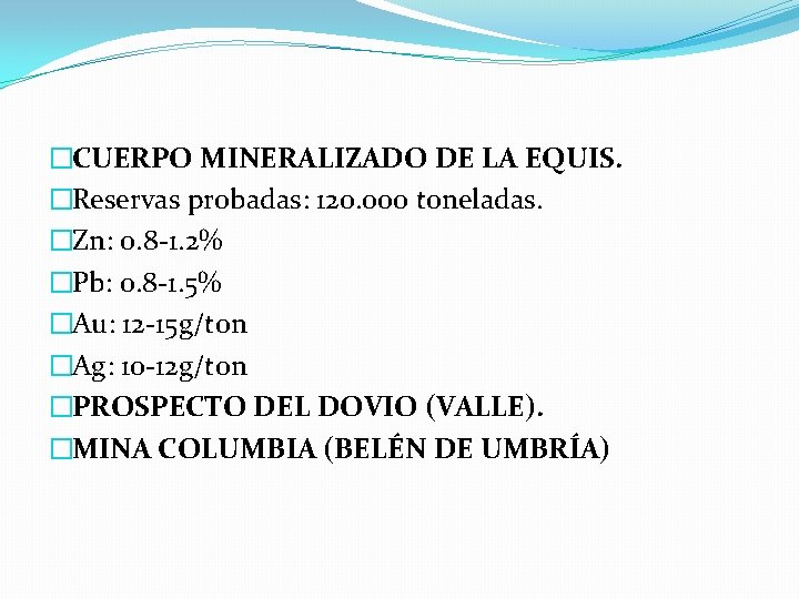 �CUERPO MINERALIZADO DE LA EQUIS. �Reservas probadas: 120. 000 toneladas. �Zn: 0. 8 -1.