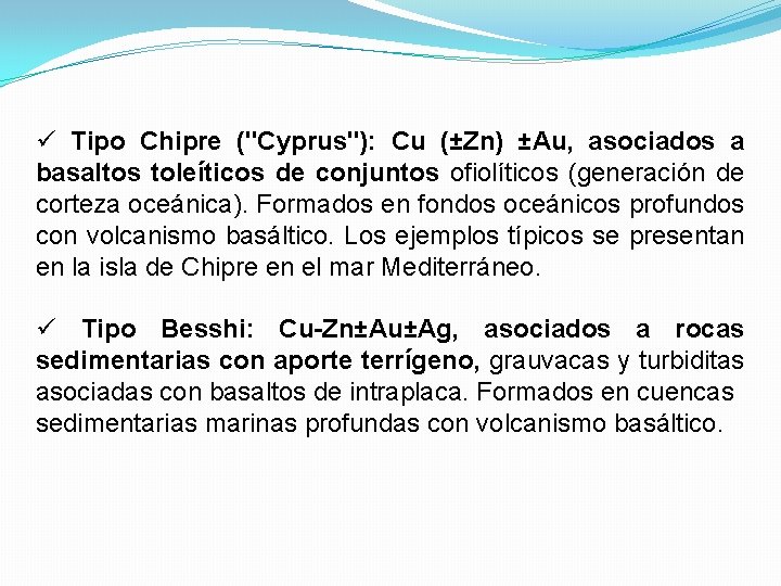 ü Tipo Chipre ("Cyprus"): Cu (±Zn) ±Au, asociados a basaltos toleíticos de conjuntos ofiolíticos