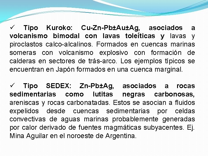 ü Tipo Kuroko: Cu-Zn-Pb±Au±Ag, asociados a volcanismo bimodal con lavas toleíticas y lavas y