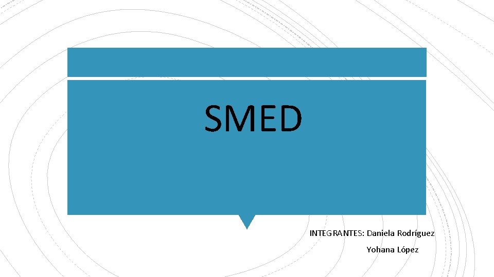 SMED INTEGRANTES: Daniela Rodríguez Yohana López 