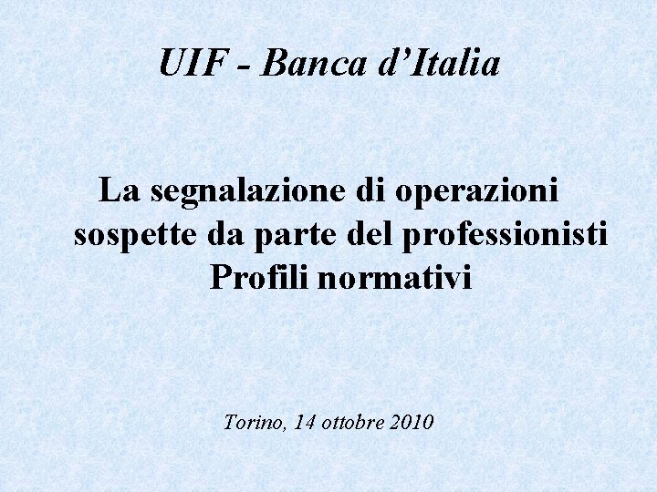 UIF - Banca d’Italia La segnalazione di operazioni sospette da parte del professionisti Profili