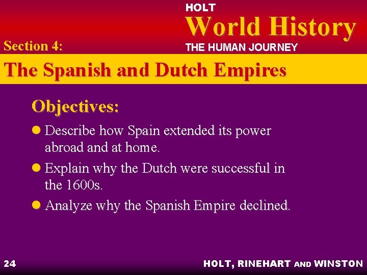 HOLT Section 4: World History THE HUMAN JOURNEY The Spanish and Dutch Empires Objectives: