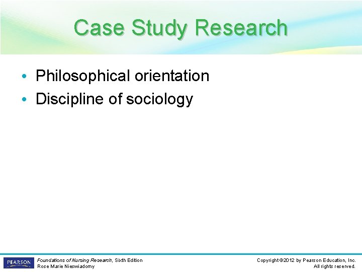 Case Study Research • Philosophical orientation • Discipline of sociology Foundations of Nursing Research,