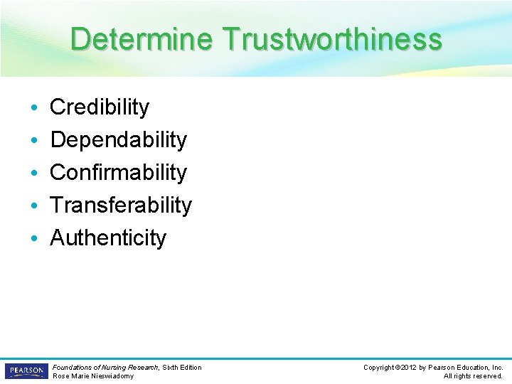 Determine Trustworthiness • • • Credibility Dependability Confirmability Transferability Authenticity Foundations of Nursing Research,