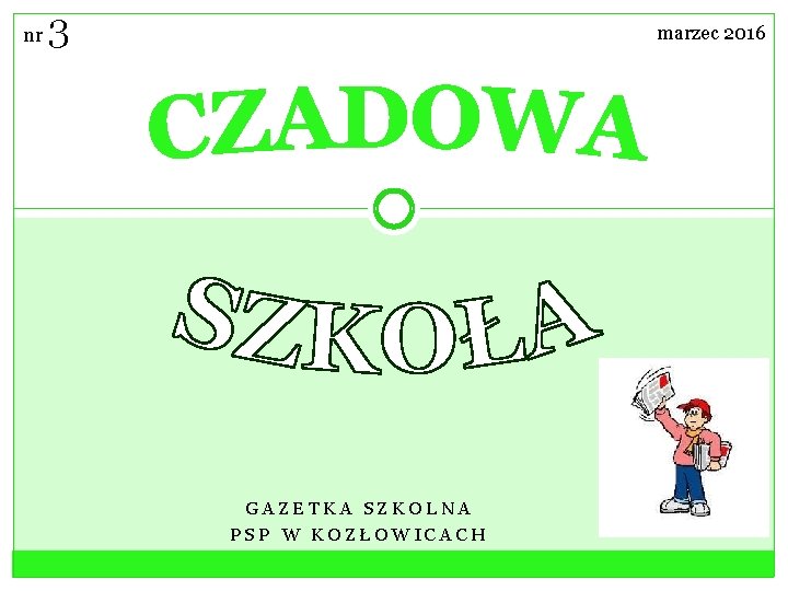 nr 3 marzec 2016 GAZETKA SZKOLNA PSP W KOZŁOWICACH 