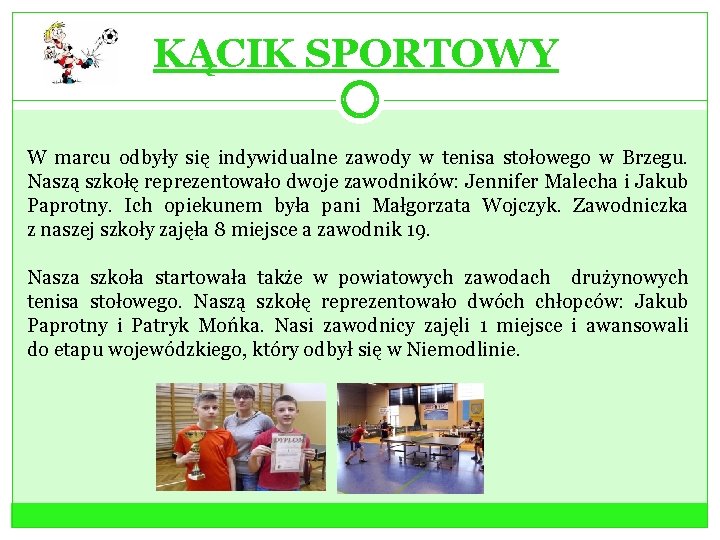 KĄCIK SPORTOWY W marcu odbyły się indywidualne zawody w tenisa stołowego w Brzegu. Naszą