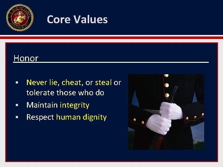 Core Values Honor Never lie, cheat, or steal or tolerate those who do §