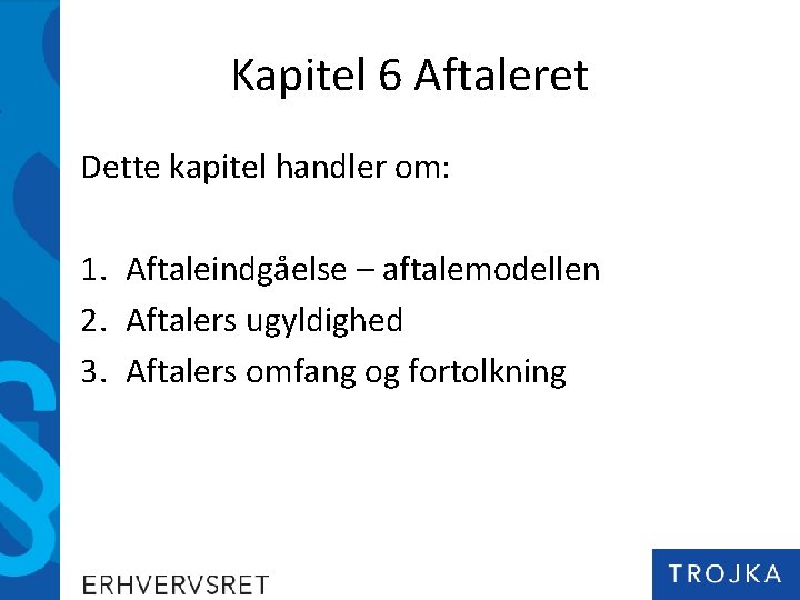 Kapitel 6 Aftaleret Dette kapitel handler om: 1. Aftaleindgåelse – aftalemodellen 2. Aftalers ugyldighed