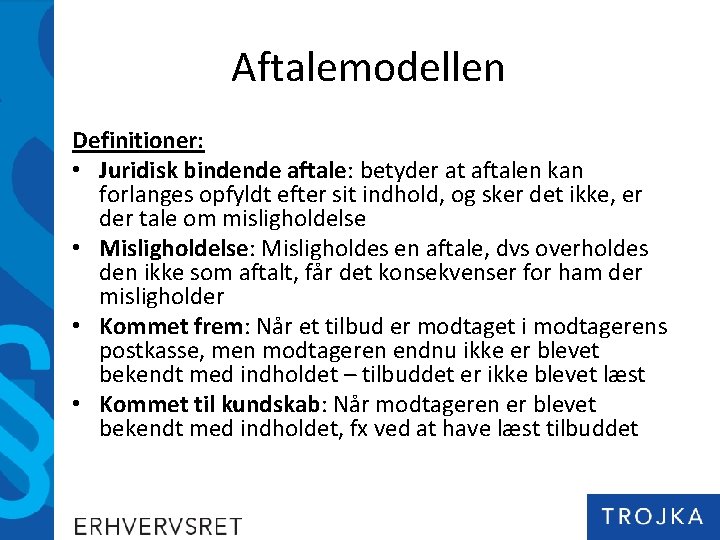 Aftalemodellen Definitioner: • Juridisk bindende aftale: betyder at aftalen kan forlanges opfyldt efter sit