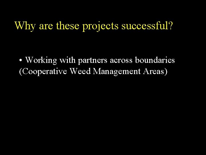 Why are these projects successful? • Working with partners across boundaries (Cooperative Weed Management