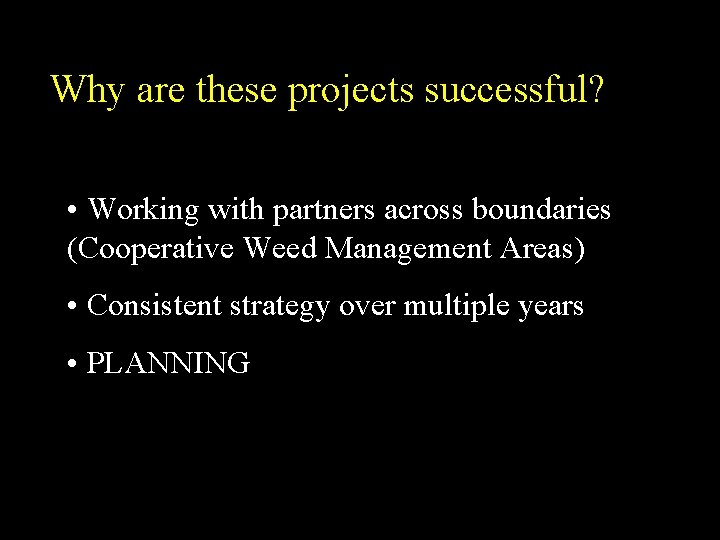 Why are these projects successful? • Working with partners across boundaries (Cooperative Weed Management