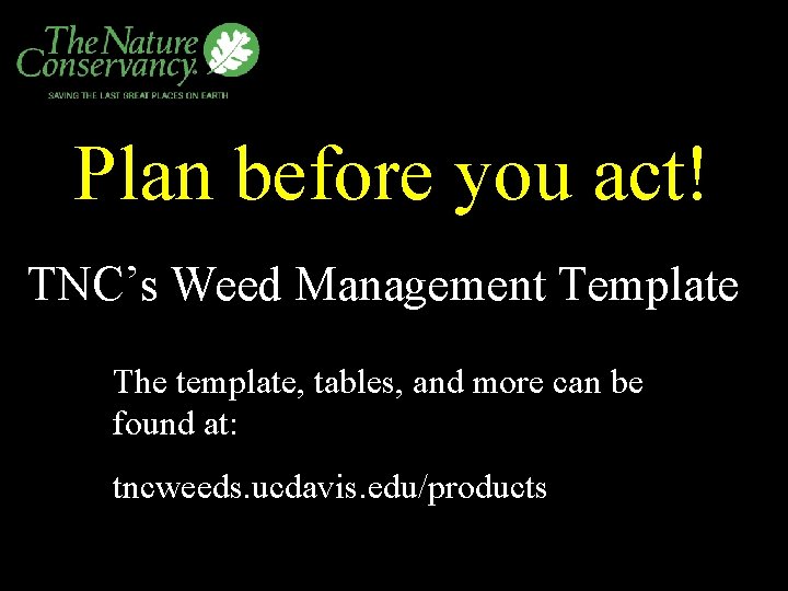 Plan before you act! TNC’s Weed Management Template The template, tables, and more can