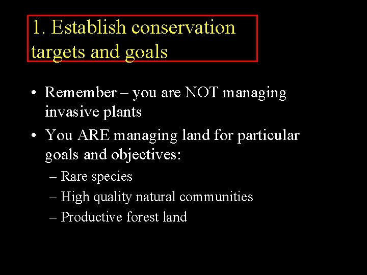 1. Establish conservation targets and goals • Remember – you are NOT managing invasive