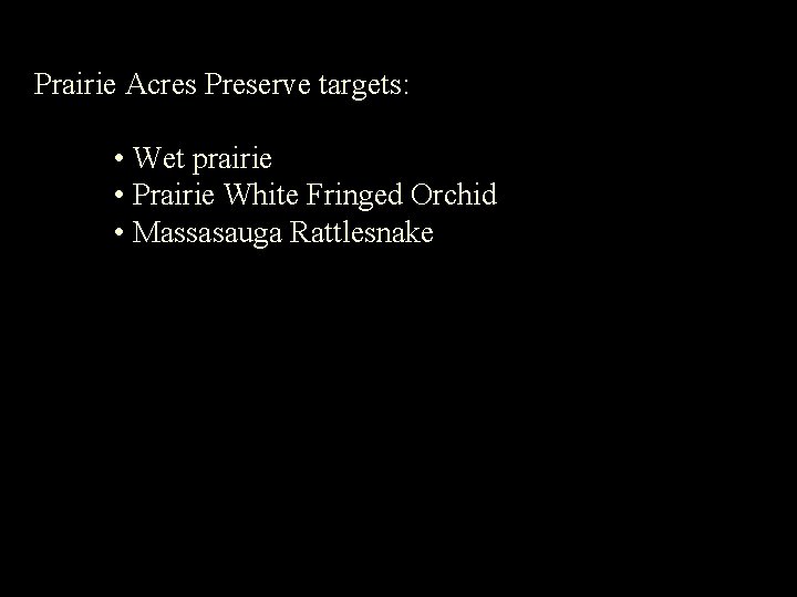 Prairie Acres Preserve targets: • Wet prairie • Prairie White Fringed Orchid • Massasauga