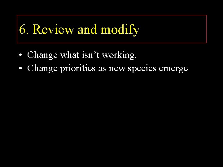 6. Review and modify • Change what isn’t working. • Change priorities as new