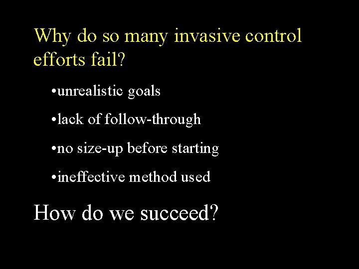 Why do so many invasive control efforts fail? • unrealistic goals • lack of