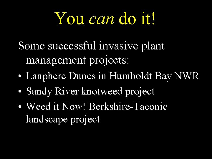 You can do it! Some successful invasive plant management projects: • Lanphere Dunes in