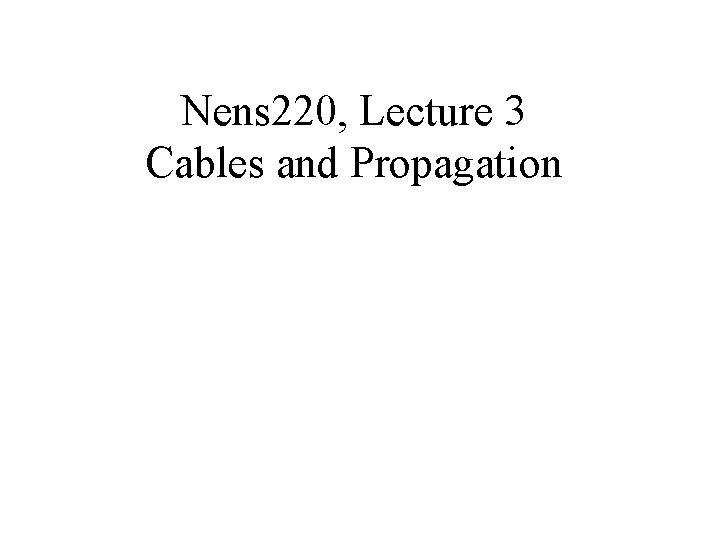 Nens 220, Lecture 3 Cables and Propagation 