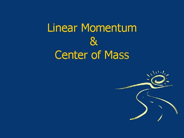 Linear Momentum & Center of Mass 