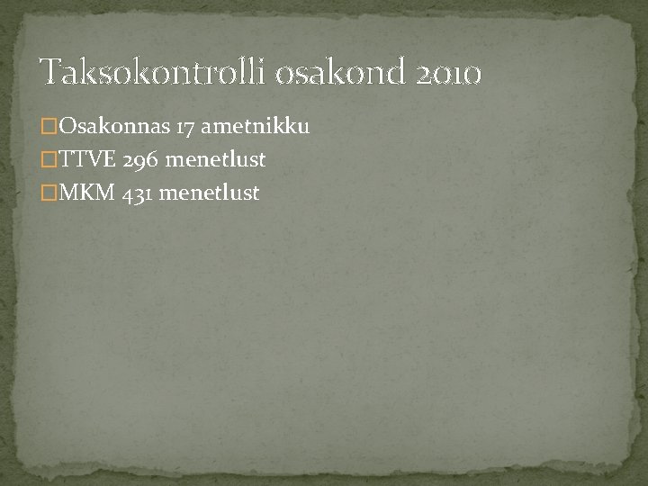 Taksokontrolli osakond 2010 �Osakonnas 17 ametnikku �TTVE 296 menetlust �MKM 431 menetlust 