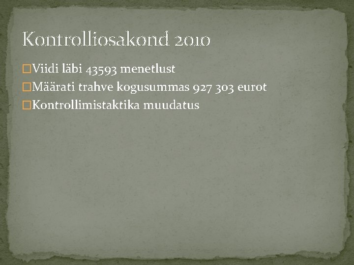 Kontrolliosakond 2010 �Viidi läbi 43593 menetlust �Määrati trahve kogusummas 927 303 eurot �Kontrollimistaktika muudatus
