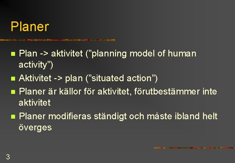 Planer n n 3 Plan -> aktivitet (”planning model of human activity”) Aktivitet -> Planer n n 3 Plan -> aktivitet (”planning model of human activity”) Aktivitet ->