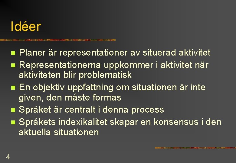 Idéer n n n 4 Planer är representationer av situerad aktivitet Representationerna uppkommer i Idéer n n n 4 Planer är representationer av situerad aktivitet Representationerna uppkommer i