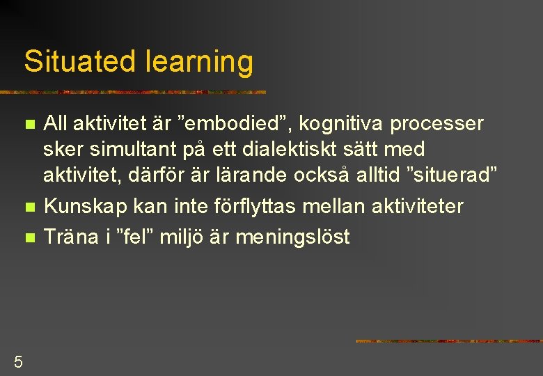 Situated learning n n n 5 All aktivitet är ”embodied”, kognitiva processer sker simultant Situated learning n n n 5 All aktivitet är ”embodied”, kognitiva processer sker simultant